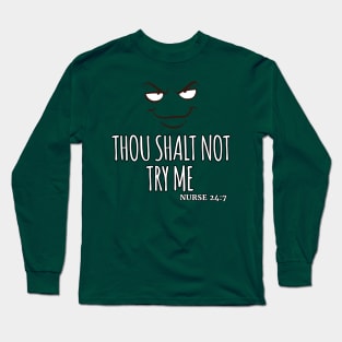 Thou Shalt Not Try Me NURSE 24:7 Long Sleeve T-Shirt